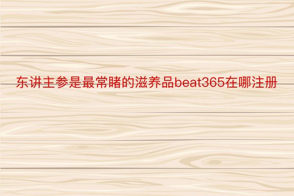 东讲主参是最常睹的滋养品beat365在哪注册