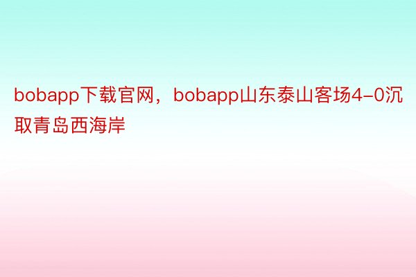 bobapp下载官网，bobapp山东泰山客场4-0沉取青岛西海岸