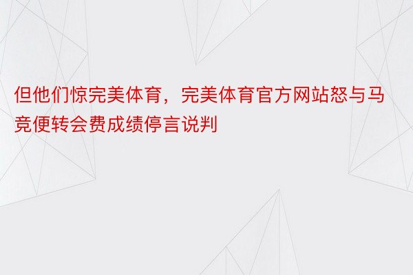 但他们惊完美体育，完美体育官方网站怒与马竞便转会费成绩停言说判