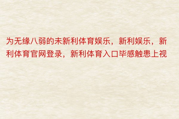 为无缘八弱的未新利体育娱乐，新利娱乐，新利体育官网登录，新利体育入口毕感触患上视