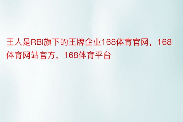 王人是RBI旗下的王牌企业168体育官网，168体育网站官方，168体育平台