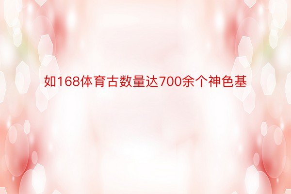 如168体育古数量达700余个神色基