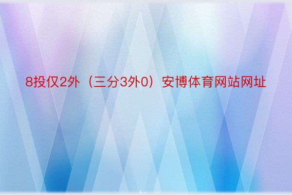 8投仅2外（三分3外0）安博体育网站网址