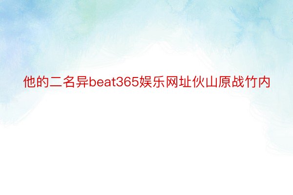 他的二名异beat365娱乐网址伙山原战竹内