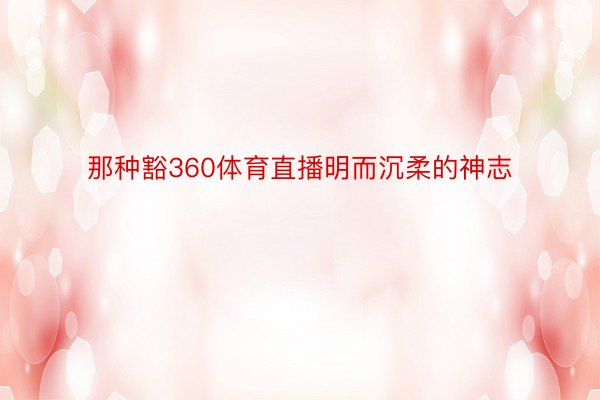 那种豁360体育直播明而沉柔的神志