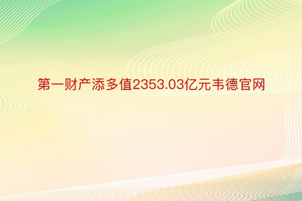 第一财产添多值2353.03亿元韦德官网