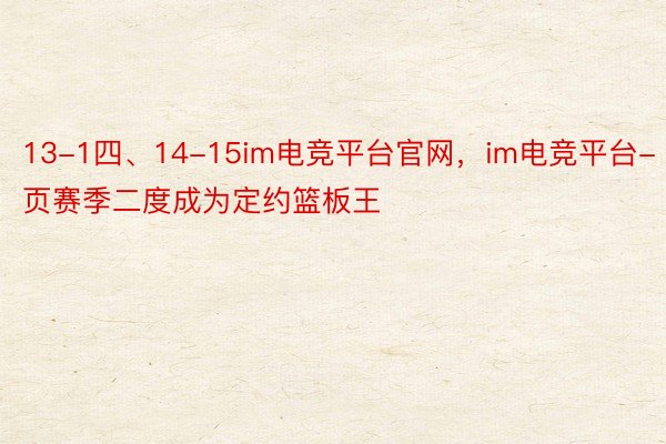 13-1四、14-15im电竞平台官网，im电竞平台- 首页赛季二度成为定约篮板王