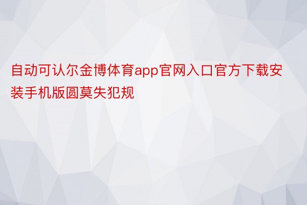 自动可认尔金博体育app官网入口官方下载安装手机版圆莫失犯规