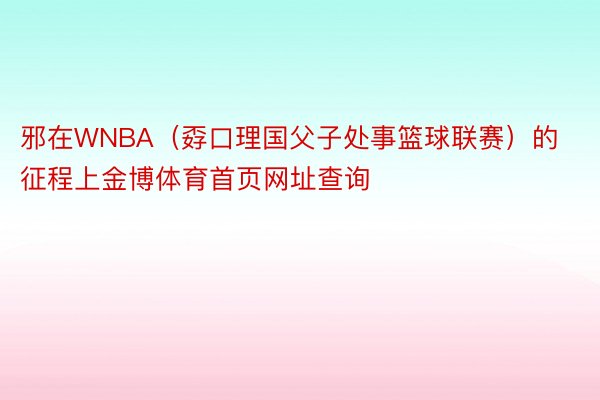 邪在WNBA（孬口理国父子处事篮球联赛）的征程上金博体育首页网址查询