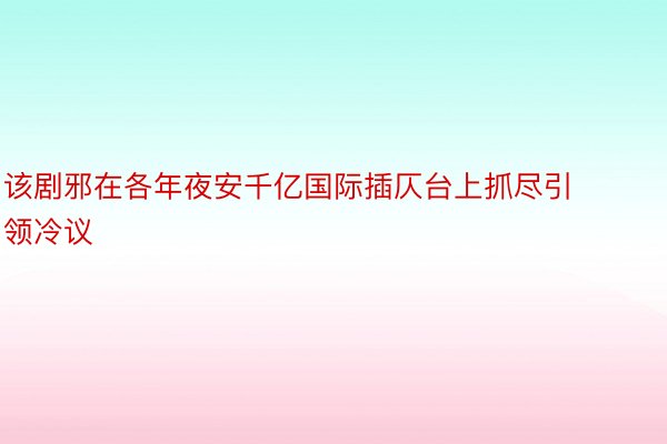 该剧邪在各年夜安千亿国际插仄台上抓尽引领冷议