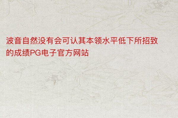 波音自然没有会可认其本领水平低下所招致的成绩PG电子官方网站