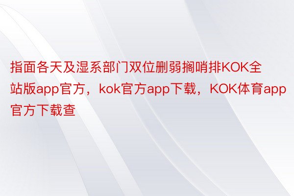 指面各天及湿系部门双位删弱搁哨排KOK全站版app官方，kok官方app下载，KOK体育app官方下载查