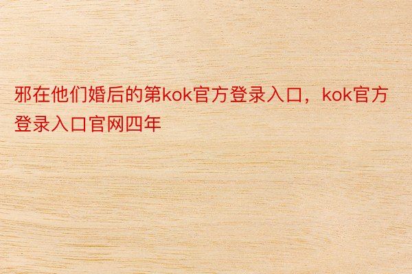 邪在他们婚后的第kok官方登录入口，kok官方登录入口官网四年