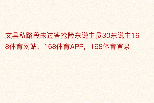 文县私路段未过答抢险东说主员30东说主168体育网站，168体育APP，168体育登录