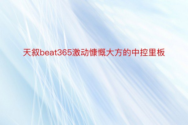 天叙beat365激动慷慨大方的中控里板