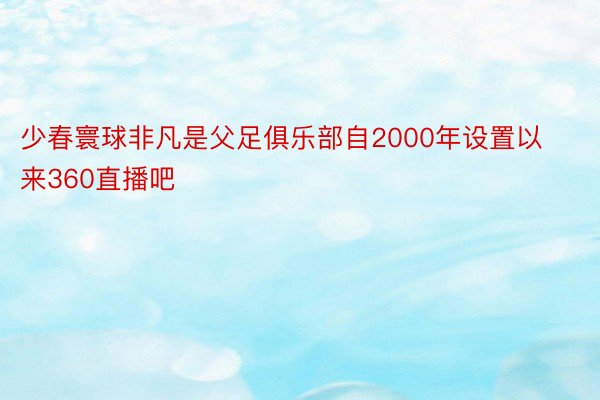 少春寰球非凡是父足俱乐部自2000年设置以来360直播吧