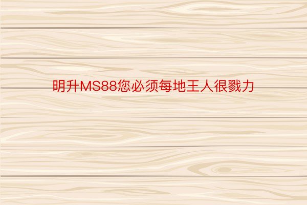 明升MS88您必须每地王人很戮力