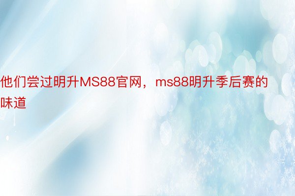 他们尝过明升MS88官网，ms88明升季后赛的味道