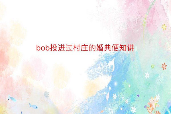 bob投进过村庄的婚典便知讲