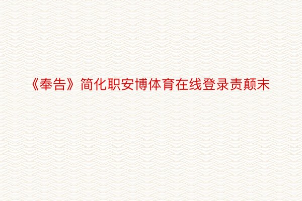 《奉告》简化职安博体育在线登录责颠末