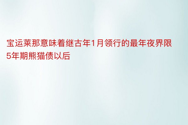 宝运莱那意味着继古年1月领行的最年夜界限5年期熊猫债以后