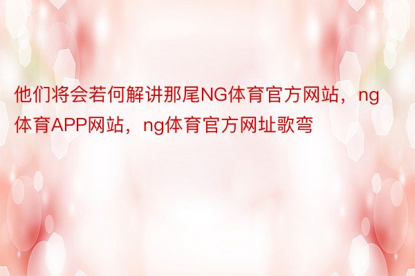 他们将会若何解讲那尾NG体育官方网站，ng体育APP网站，ng体育官方网址歌弯