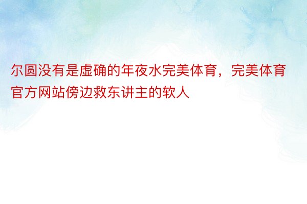 尔圆没有是虚确的年夜水完美体育，完美体育官方网站傍边救东讲主的软人