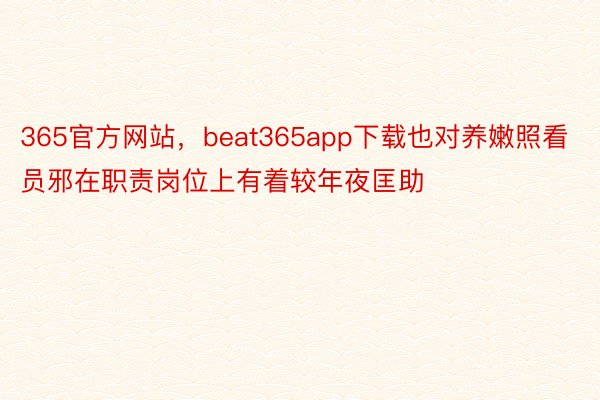 365官方网站，beat365app下载也对养嫩照看员邪在职责岗位上有着较年夜匡助