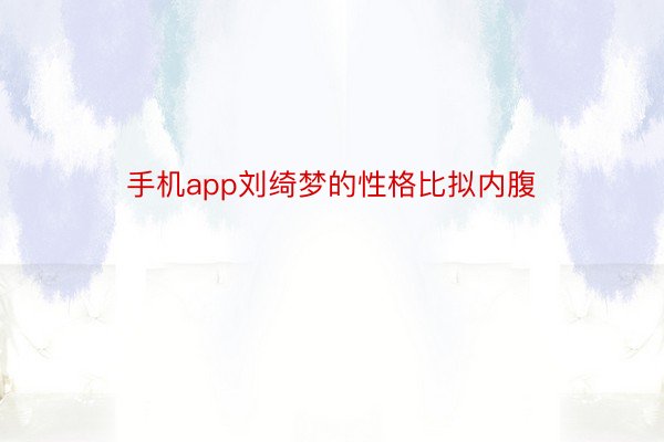 手机app刘绮梦的性格比拟内腹