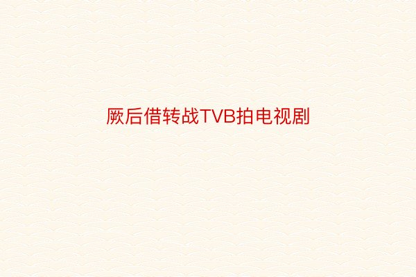 厥后借转战TVB拍电视剧