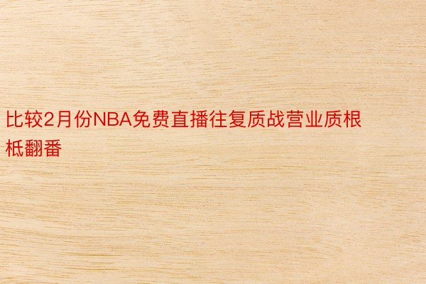 比较2月份NBA免费直播往复质战营业质根柢翻番