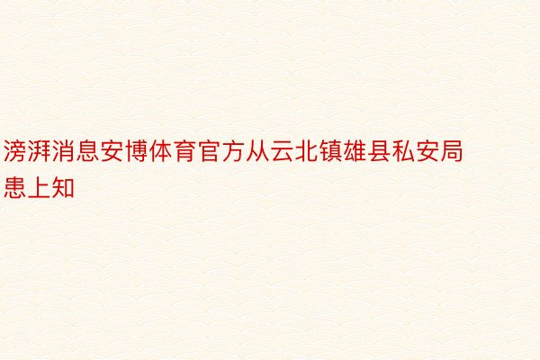 滂湃消息安博体育官方从云北镇雄县私安局患上知