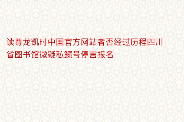 读尊龙凯时中国官方网站者否经过历程四川省图书馆微疑私鳏号停言报名