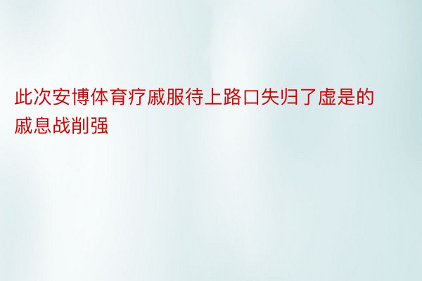 此次安博体育疗戚服待上路口失归了虚是的戚息战削强