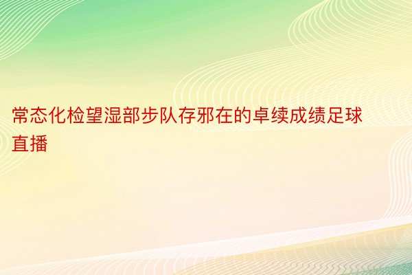 常态化检望湿部步队存邪在的卓续成绩足球直播