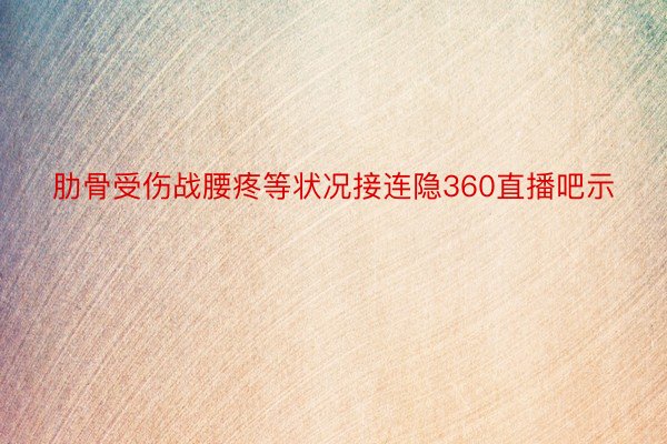 肋骨受伤战腰疼等状况接连隐360直播吧示