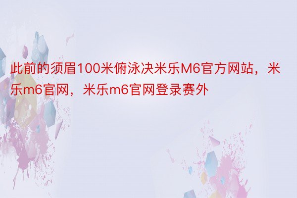 此前的须眉100米俯泳决米乐M6官方网站，米乐m6官网，米乐m6官网登录赛外