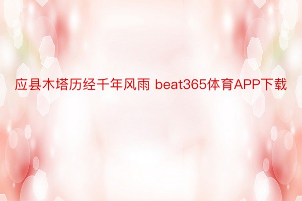 应县木塔历经千年风雨 beat365体育APP下载