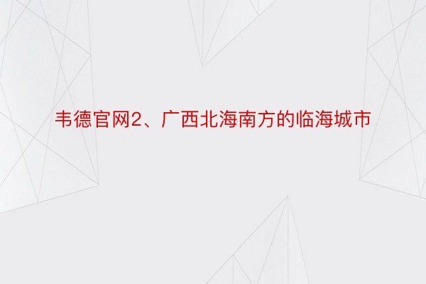 韦德官网2、广西北海南方的临海城市