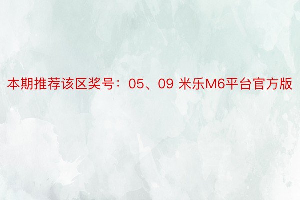 本期推荐该区奖号：05、09 米乐M6平台官方版