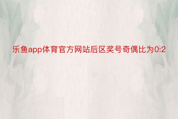 乐鱼app体育官方网站后区奖号奇偶比为0:2