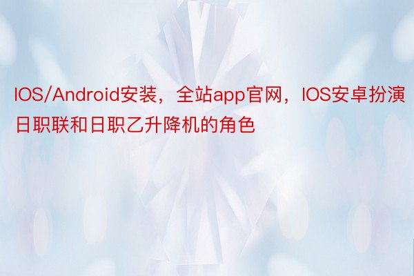 IOS/Android安装，全站app官网，IOS安卓扮演日职联和日职乙升降机的角色