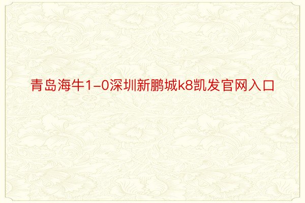 青岛海牛1-0深圳新鹏城k8凯发官网入口