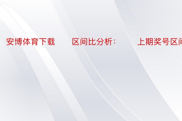 安博体育下载　　区间比分析：　　上期奖号区间比2:1:2