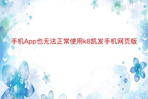 手机App也无法正常使用k8凯发手机网页版