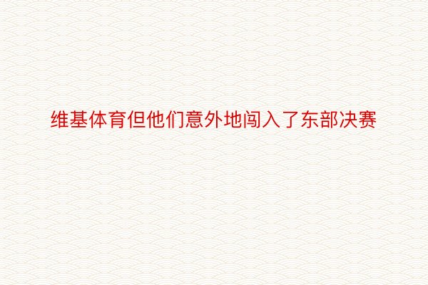 维基体育但他们意外地闯入了东部决赛