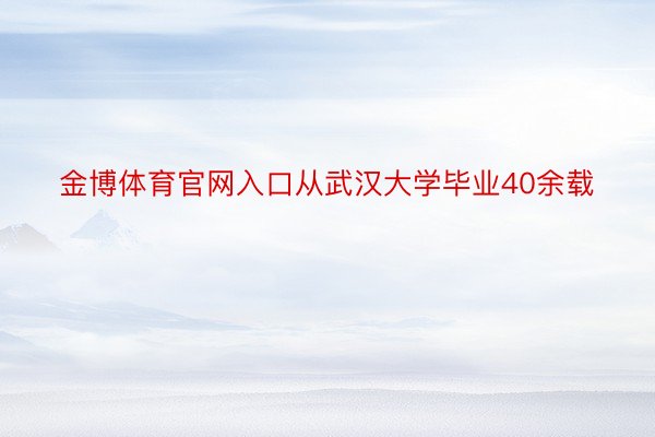 金博体育官网入口从武汉大学毕业40余载