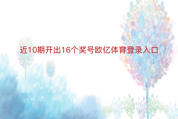 近10期开出16个奖号欧亿体育登录入口