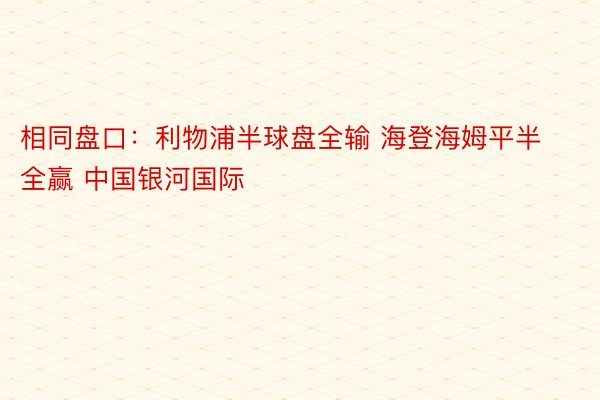 相同盘口：利物浦半球盘全输 海登海姆平半全赢 中国银河国际