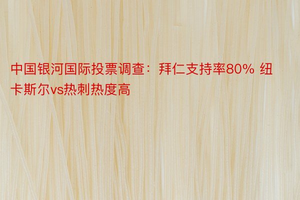 中国银河国际投票调查：拜仁支持率80% 纽卡斯尔vs热刺热度高